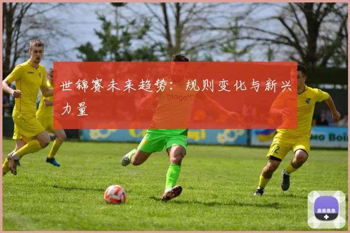 世锦赛未来趋势:规则变化与新兴力量