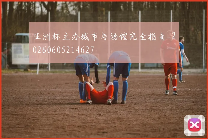 亚洲杯主办城市与场馆完全指南_20260605214627