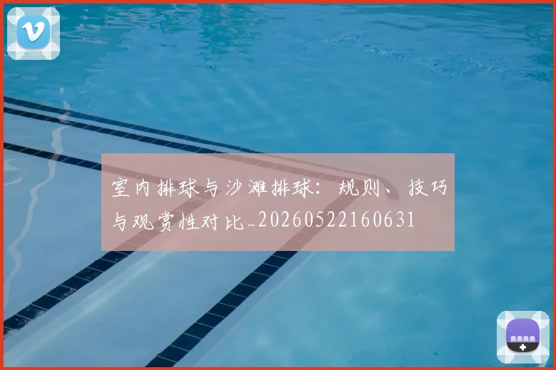 室内排球与沙滩排球：规则、技巧与观赏性对比_20260522160631
